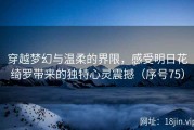 穿越梦幻与温柔的界限，感受明日花绮罗带来的独特心灵震撼（序号75）