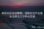 麻豆社区互动策略：借助社交平台激发品牌活力与粉丝忠诚