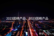 2023国精产品，2023国精产品