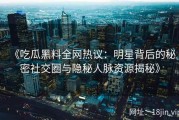 《吃瓜黑料全网热议：明星背后的秘密社交圈与隐秘人脉资源揭秘》
