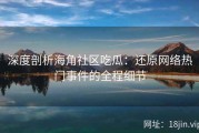 深度剖析海角社区吃瓜：还原网络热门事件的全程细节