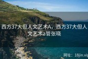 西方37大但人文艺术A，西方37大但人文艺术a管张晓