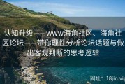 认知升级——www海角社区、海角社区论坛——带你理性分析论坛话题与做出客观判断的思考逻辑