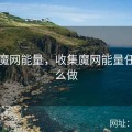 收集魔网能量，收集魔网能量任务怎么做