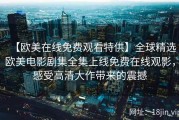 【欧美在线免费观看特供】全球精选欧美电影剧集全集上线免费在线观影，感受高清大作带来的震撼