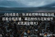 《在线直击：张津瑜视频完整版在线观看全程直播，幕后制作与花絮细节无遗漏全曝光》