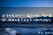 每日大赛官网用户体验升级：智能推荐、数据实时更新与互动体验全解析
