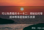 可以免费看的卡一卡二：揭秘如何零成本畅享超值娱乐资源
