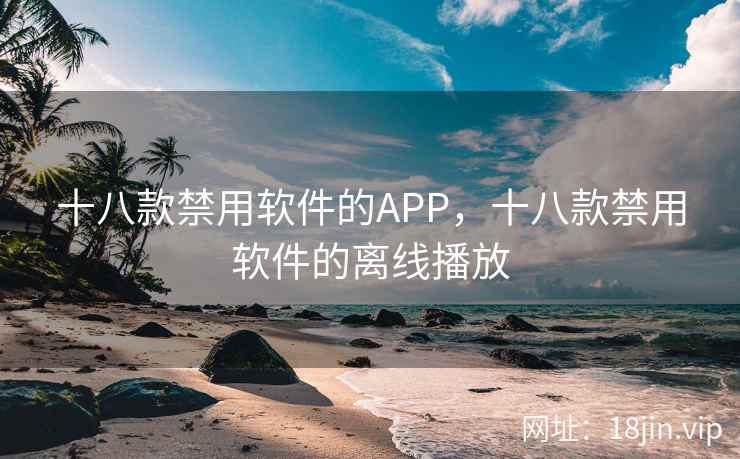 十八款禁用软件的APP，十八款禁用软件的离线播放