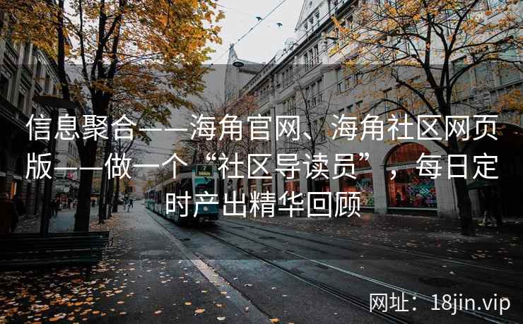 信息聚合——海角官网、海角社区网页版——做一个“社区导读员”,每日定时产出精华回顾 信息聚合——海角官网、海角社区网页版——做一个“社区导读员”,每日定时产出精华回顾