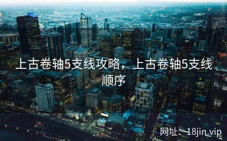 上古卷轴5支线攻略,上古卷轴5支线顺序 上古卷轴5支线攻略,上古卷轴5支线顺序