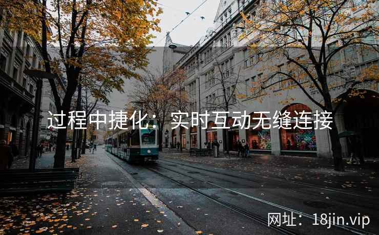 过程中捷化：实时互动无缝连接